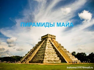 ПИРАМИДЫ МАЙА
iratoma1997@mail.ru
 