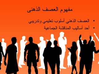 ‫الذهنى‬ ‫العصف‬ ‫مفهوم‬
•‫وتدريبي‬ ‫تعليمي‬ ‫أسلوب‬ ‫الذهني‬ ‫العصف‬
•‫الجماعية‬ ‫المناقشة‬ ‫أساليب‬ ‫أحد‬
 