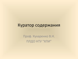 Куратор содержания
Проф. Кухаренко В.Н.
ПЛДО НТУ “ХПИ”
 