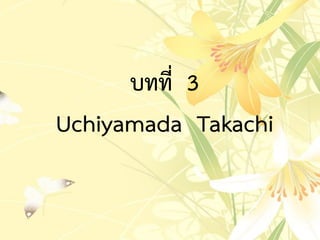 บทที่ 3
Uchiyamada Takachi
 