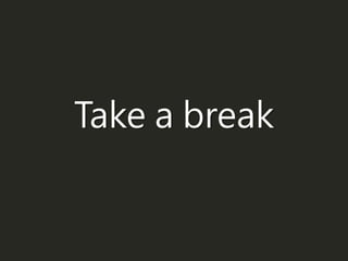Take a break
 
