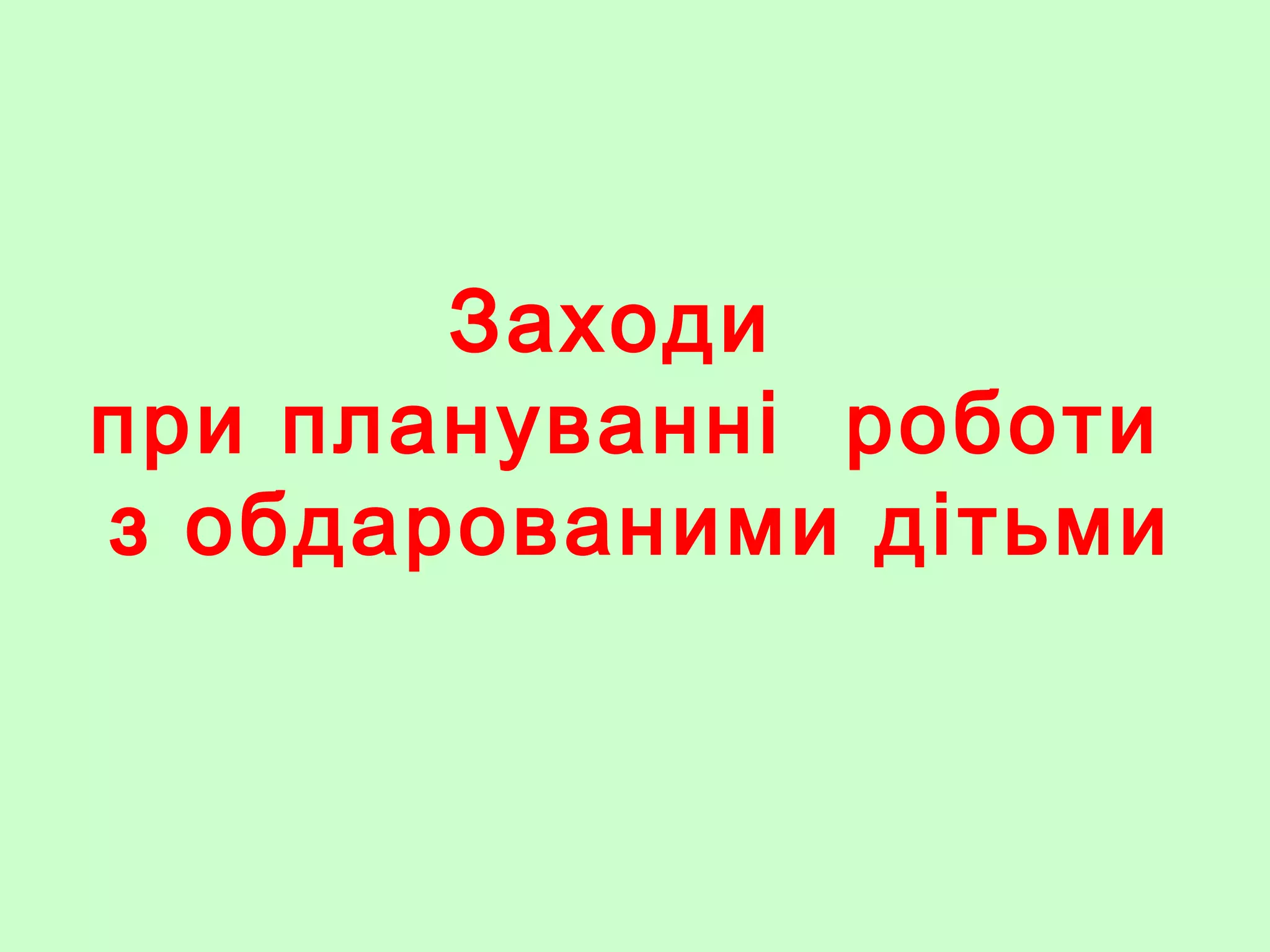 Заходи
при плануванні роботи
з обдарованими дітьми
 