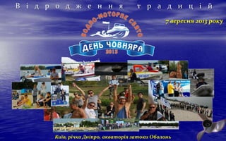 Київ, річка Дніпро, акваторія затоки Оболонь
В і д р о д ж е н н я т р а д и ц і й
7 вересня 2013 року
 