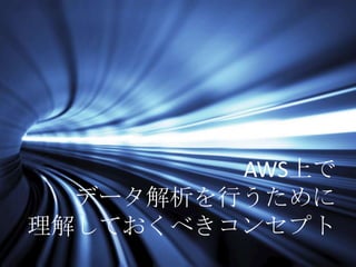 AWS上で
データ解析を行うために
理解しておくべきコンセプト
 