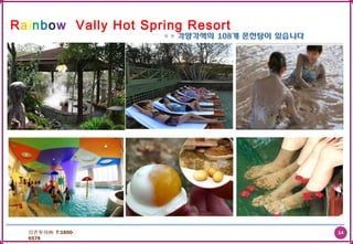 14더존투어㈜ T:1600-
6578
Rainbow Vally Hot Spring Resort
 