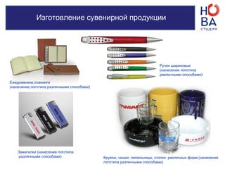 Изготовление сувенирной продукции
Ежедневники,планинги
(нанесение логотипа различными способами)
Ручки шариковые
(нанесение логотипа
различными способами)
Кружки, чашки, пепельницы, стопки различных форм (нанесение
логотипа различными способами)
Зажигалки (нанесение логотипа
различными способами)
 