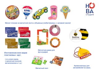 Магнит плоские на магнитной ленте и объемные (любой формы), с заливкой смолой
Магнитная рамка для
фотографий
Магнитный пазл
Изготовление всех видов
пластиковых карт
( со штрих кодом,
с магнитной полосой,
металлических и т.д.)
Ароматизаторы для
автомобилей на заказ
 