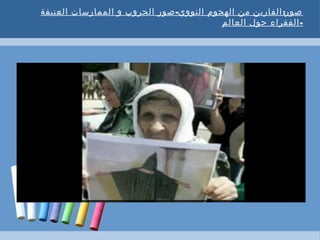 - :‫العنيفة‬ ‫الممارسات‬ ‫و‬ ‫الحروب‬ ‫صور‬ ‫النووي‬ ‫الهجوم‬ ‫من‬ ‫الفارين‬ ‫صور‬
-‫العالم‬ ‫حول‬ ‫الفقراء‬
 