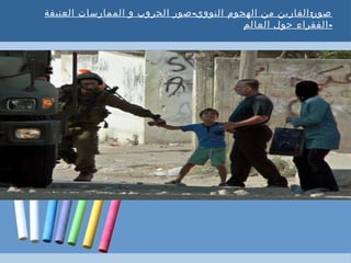 - :‫العنيفة‬ ‫الممارسات‬ ‫و‬ ‫الحروب‬ ‫صور‬ ‫النووي‬ ‫الهجوم‬ ‫من‬ ‫الفارين‬ ‫صور‬
-‫العالم‬ ‫حول‬ ‫الفقراء‬
 