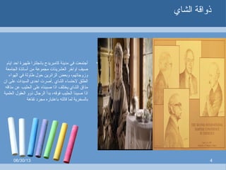 06/30/13 4
‫الشاي‬ ‫ذواقة‬
•‫ايام‬ ‫احد‬ ‫ظهيرة‬ ‫بانجلترا‬ ‫كامبريدج‬ ‫مدينة‬ ‫في‬ ‫أجتمعت‬
‫الجامعة‬ ‫أساتذة‬ ‫من‬ ‫مجموعة‬ ‫العشرينات‬ ‫اواخر‬ ‫صيف‬
‫الهواء‬ ‫في‬ ‫طاولة‬ ‫حول‬ ‫الزائرين‬ ‫وبعض‬ ،‫وزوجاتهم‬
‫ان‬ ‫على‬ ‫السيدات‬ ‫احدى‬ ‫.أصرت‬ ‫الشاي‬ ‫لحتساء‬ ‫الطلق‬
‫مذاقه‬ ‫عن‬ ‫الحليب‬ ‫على‬ ‫صببناه‬ ‫اذا‬ ‫يختلف‬ ‫الشاي‬ ‫مذاق‬
‫العلمية‬ ‫العقول‬ ‫ذوو‬ ‫الرجال‬ ‫بدأ‬ ،‫فوقه‬ ‫الحليب‬ ‫صببنا‬ ‫اذا‬
‫تفاهة‬ ‫مجرد‬ ‫باعتباره‬ ‫قالته‬ ‫لما‬ ‫بالسخرية‬
 