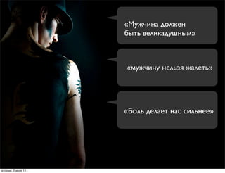 «...женщина должна
быть женственной,
благоверной и
преданной»
«Мужчина должен
быть великадушным»
«мужчину нельзя жалеть»
«Боль делает нас сильнее»
вторник, 2 июля 13г.
 
