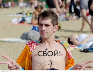 СВОЙ!
:)
вторник, 2 июля 13г.
 