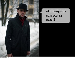 «Потому что
нам всегда
везет!
вторник, 2 июля 13г.
 