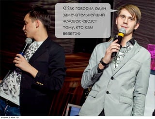 «Как говорил один
замечательнейший
человек: «везет
тому, кто сам
везет»»
вторник, 2 июля 13г.
 