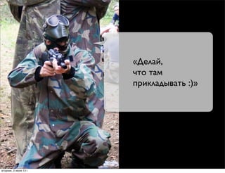 «Делай,
что там
прикладывать :)»
вторник, 2 июля 13г.
 