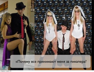 «Почему все принимают меня за пикапера?
вторник, 2 июля 13г.
 