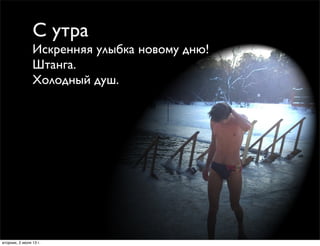 С утра
Искренняя улыбка новому дню!
Штанга.
Холодный душ.
вторник, 2 июля 13г.
 