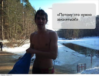 «Потому что нужно
закаляться!»
вторник, 2 июля 13г.
 