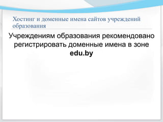 Учреждениям образования рекомендовано
регистрировать доменные имена в зоне
edu.by
Хостинг и доменные имена сайтов учреждений
образования
 