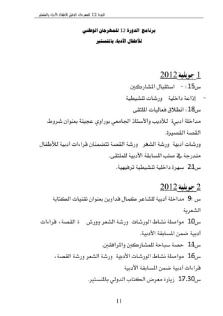 ‫الدورة‬12‫بالمنستير‬ ‫األدباء‬ ‫لألطفال‬ ‫الوطني‬ ‫للمهرجان‬
11
‫الذورة‬ ‫بروامج‬12‫الىطىي‬ ‫للمهرجان‬
‫باملىسخري‬ ‫األدباء‬ ‫لألطفال‬
1‫جويلية‬2012
‫ؽ‬15:-‫املؿاضنني‬ ٍ‫اغتكبا‬
-١ًٝ‫زاخ‬ ١‫إشاع‬١ٝ‫تٓؿٝط‬ ‫ٚضؾات‬
‫ؽ‬18:٢‫املًتك‬ ‫ؾعايٝات‬ ‫اْط٬م‬
ٞ‫أزب‬ ١ً‫َساخ‬٠‫ؾطٚط‬ ٕ‫بعٓٛا‬ ١ٓٝ‫عذ‬ ٟٚ‫بٛضا‬ ٞ‫اؾاَع‬ ‫ٚا٭غتاش‬ ‫يٮزٜب‬
٠‫ايككري‬ ١‫ايكك‬.
١ٝ‫أزب‬ ‫ٚضؾات‬:‫ايؿعط‬ ١‫ٚضؾ‬+ٍ‫يٮطؿا‬ ١ٝ‫أزب‬ ‫قطا٤ات‬ ٕ‫تتهُٓا‬ ١‫ايكك‬ ١‫ٚضؾ‬
٢‫يًًُتك‬ ١ٝ‫ا٭زب‬ ١‫املػابك‬ ‫قًب‬ ‫يف‬ ١‫َٓسضد‬.
‫ؽ‬21:١ٝٗٝ‫تطؾ‬ ١ٝ‫تٓؿٝط‬ ١ًٝ‫زاخ‬ ٠‫غٗط‬.
2‫جويلية‬2012
‫ؽ‬9:١‫ايهتاب‬ ‫تكٓٝات‬ ٕ‫بعٓٛا‬ ٜٔٚ‫قسا‬ ٍ‫نُا‬ ‫يًؿاعط‬ ١ٝ‫أزب‬ ١ً‫َساخ‬
١ٜ‫ايؿعط‬
‫ؽ‬10:‫ايٛضؾات‬ ‫ْؿاط‬ ١ً‫َٛاق‬:‫ٚٚضف‬ ‫ايؿعط‬ ١‫ٚضؾ‬٠‫قطا٤ات‬ ،١‫ايكك‬
١ٝ‫ا٭زب‬ ١‫املػابك‬ ُٔ‫ن‬ ١ٝ‫أزب‬.
‫ؽ‬11:‫ٚاملطاؾكني‬ ‫يًُؿاضنني‬ ١‫غباس‬ ١‫سك‬.
‫ؽ‬16:١ٝ‫ا٭زب‬ ‫ايٛضؾات‬ ‫ْؿاط‬ ١ً‫َٛاق‬:،١‫ايكك‬ ١‫ٚضؾ‬ ‫ايؿعط‬ ١‫ٚضؾ‬
١ٝ‫ا٭زب‬ ١‫املػابك‬ ُٔ‫ن‬ ١ٝ‫أزب‬ ‫قطا٤ات‬
‫ؽ‬17.30:‫باملٓػتري‬ ٞ‫ايسٚي‬ ‫ايهتاب‬ ‫َعطض‬ ٠‫ظٜاض‬.
 