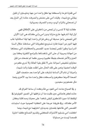 ‫الدورة‬12‫بالمنستير‬ ‫األدباء‬ ‫لألطفال‬ ‫الوطني‬ ‫للمهرجان‬
74
ٌ‫تكب‬ ٕ‫أ‬ ‫َٚتٛغًني‬ ١ٗ‫د‬ َٔ ٠‫ٚاسس‬ ٌ‫ن‬ ‫بٗا‬ ‫ٚأَػهٓا‬ ‫ؾطسا‬ ‫قؿعْا‬ َٞ‫أ‬
٤‫ؾُٝا‬ ‫َع‬ ٞ٥‫ببكا‬.‫بعس‬ ٍ‫املٓع‬ ‫إىل‬ ٠‫عا٥س‬ ‫ٚاْكطؾت‬ ‫َهض‬ ٢ً‫ع‬ َٞ‫أ‬ ‫ٚقبًت‬
١ْٝ‫بكبٝا‬ ‫ايتكطف‬ ّ‫ٚعس‬ ٤ٚ‫اهلس‬ ّ‫بايتعا‬ ‫ْكشتين‬ ٕ‫أ‬.
ٞٗ‫ؾ‬ ‫اإلط٬م‬ ٢ً‫ع‬ ٞ‫شانطت‬ َٔ ٢‫متش‬ ٔ‫ي‬ ٚ ٢‫تٓػ‬ ٫ ١ًٝ‫ي‬ ‫ناْت‬
‫ا٭ٚىل‬ ٠‫املط‬ ٖٞ ‫نصيو‬ ٞ‫ٚأب‬ َٞ‫أ‬ ٕٚ‫ٚز‬ ‫َٓعيٓا‬ ‫خاضز‬ ‫ؾٝٗا‬ ّ‫أْا‬ ١ًٝ‫ي‬ ٍٚ‫أ‬
‫غاب‬ ١ٝ٥‫اغتجٓا‬ ١ًٝ‫ي‬ ‫إْٗا‬ ٠‫ٚاسس‬ ‫ؾطاف‬ ٢ً‫ٚع‬ ٞ‫ي‬ ١‫قسٜك‬ ‫بأعع‬ ‫ػُعين‬ ‫اييت‬
١ٓ‫ايػ‬ ٍ٬‫خ‬ ‫قازؾتٓا‬ ‫اييت‬ ‫شنطٜاتٓا‬ ‫ْػرتدع‬ ٠‫ؾتاض‬ ‫أعٝٓٓا‬ ٔ‫ع‬ ّٛٓ‫اي‬ ‫ؾٝٗا‬
‫مسعٓاٖا‬ ‫اييت‬ ‫ٚاؿهاٜات‬ ‫ايككل‬ ‫عسٜس‬ ‫يبعهٓا‬ ‫ْكل‬ ‫ٚطٛضا‬ ١ٝ‫ايسضاغ‬
‫بني‬ ‫ٚنٓا‬ ١ٜ‫ايتًؿع‬ ‫بايرباَر‬ ‫ؾاٖسْاٖا‬ ‫اييت‬ ٢‫ست‬ ٚ‫أ‬ ‫َٚطبٝٓا‬ ‫أَٗاتٓا‬ َٔ
ٌ‫قب‬ َٔ ‫ْهشو‬ ‫مل‬ ‫نُا‬ ‫ٚغطٚض‬ ٠‫نبري‬ ١‫بػبط‬ ‫ْهشو‬ ‫ٚاٯخط‬ ‫اؿني‬
َٔ ِ‫ن‬ ٟ‫ْسض‬ ٫ٚ ١ً٥‫ايعا‬ ١ٝ‫بك‬ ‫ْكًل‬ ٫ ٢‫ست‬ ‫أقٛاتٓا‬ ‫ؽؿٝض‬ ‫قاٚيني‬
٤‫ؾُٝا‬ ٠‫ٚايس‬ ‫عًٝٓا‬ ‫أطًت‬ ٢‫ست‬ ٍ‫اؿا‬ ‫تًو‬ ٢ً‫ع‬ ٔ‫ٚم‬ ‫أَهٝٓا‬ ‫ايٛقت‬
ًٌٝ‫اي‬ ‫َٓتكـ‬ ‫بعس‬ ٠‫ايٛاسس‬ ٢ً‫ع‬ ‫ؾاضؾت‬ ١‫ايػاع‬ ٕ‫٭‬ ّ‫ْٓا‬ ٕ‫أ‬ ‫ٚأَطتٓا‬.
‫ٚمنٓا‬ ٣‫ا٭خط‬ ‫بٝس‬ ‫َٓا‬ ٠‫ٚاسس‬ ٌ‫ن‬ ‫ٚأَػهت‬ ‫َهطٖني‬ ‫٭َطٖا‬ ‫اْكعٓا‬
ٜٔ‫غعٝس‬ ٜٔ‫عكؿٛض‬ ٌ‫َج‬.
‫قس‬ ‫ايؿطام‬ ١‫غاع‬ ٕ‫أ‬ ‫ؾأزضنت‬ ٞ‫ب‬ ‫يتعٛز‬ َٞ‫أ‬ ‫دا٤ت‬ ‫ايكباح‬ ‫يف‬ ٚ
‫ايؿٛتٛغطايف‬ ‫املكٛض‬ ‫إىل‬ ‫ْطاؾكٗا‬ ٕ‫أ‬ ‫َٓا‬ ‫طًبت‬ ‫سني‬ ‫ؾادأتين‬ ٔ‫يه‬ ‫ساْت‬
ٕ‫ٚنا‬ ‫ٚقساقتٓا‬ ‫قبتٓا‬ ٢ً‫ع‬ ‫ؾاٖسا‬ ٢‫يتبك‬ ٣‫يًصنط‬ ٠‫قٛض‬ ‫يٓا‬ ‫يًٝتكط‬
‫نصيو‬ ‫ا٭َط‬.‫اغتبسيت‬ ‫سٝح‬ ١َُٝٛ‫ايع‬ ١‫املهتب‬ ٢ً‫ع‬ ‫عطدٓا‬ ‫ططٜكٓا‬ ‫ٚيف‬
‫بُٝٓا‬ ٤‫ؾُٝا‬ ‫َع‬ ‫اخرتتُٗا‬ ‫دسٜستني‬ ‫بككتني‬ ‫طاعتٗا‬ ‫اييت‬ ‫ايككل‬
‫اخرتْا‬ ‫نًُا‬ ‫ايٓكا٥ح‬ ِٜ‫ٚتكس‬ ‫يًُهتيب‬ ‫ا٫ؾرتاى‬ ًِٝ‫بتػ‬ َٞ‫أ‬ ‫انتؿت‬
‫َػتٛاْا‬ َٔ ‫يٝػت‬ ‫قككا‬.
 