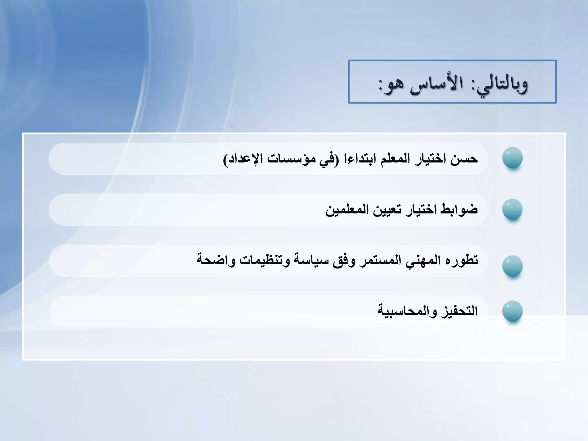 ‫ابتذاءا‬ ‫انًؼهى‬ ‫اختٍبس‬ ‫حغن‬(‫اإلػذاد‬ ‫يؤعغبث‬ ً‫ف‬)
‫انًؼهًٍن‬ ‫تؼٍٍن‬ ‫اختٍبس‬ ‫ضىابظ‬
‫تطىسه‬ً‫انًهن‬‫انًغتًش‬‫وفق‬‫عٍبعت‬‫وتنظًٍبث‬‫واضحت‬
‫انتحفٍض‬‫وانًحبعبٍت‬
‫وبالتالي‬:‫هو‬ ‫األساس‬:
 