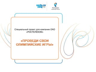 Специальный проект для компании ОАО
«РОСТЕЛЕКОМ»
Специальный проект для компании ОАО
«РОСТЕЛЕКОМ»
Специальный проект для компании ОАО
«РОСТЕЛЕКОМ»
 