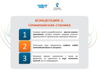 В рамках проекта разрабатывается простое игровое
приложение, которое позволит каждому получить
удовольствие от строительства спортивных объектов.
Участникам игры предлагается выбрать любой
олимпийский объект и построить.
1
2
Возможен вариант приложение с таким же
форматом, но сделанного в виде нескольких
уровней, как и в предыдущем.3
 