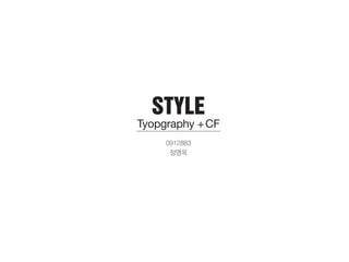 Style
Typography in CF
Tyopgraphy +CF
0912883
정영옥
STYLE
 