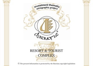 RESORT & TOURISTRESORT & TOURIST
COMPLEXCOMPLEX
© The present information is protected by the Russian copyright legislation
 