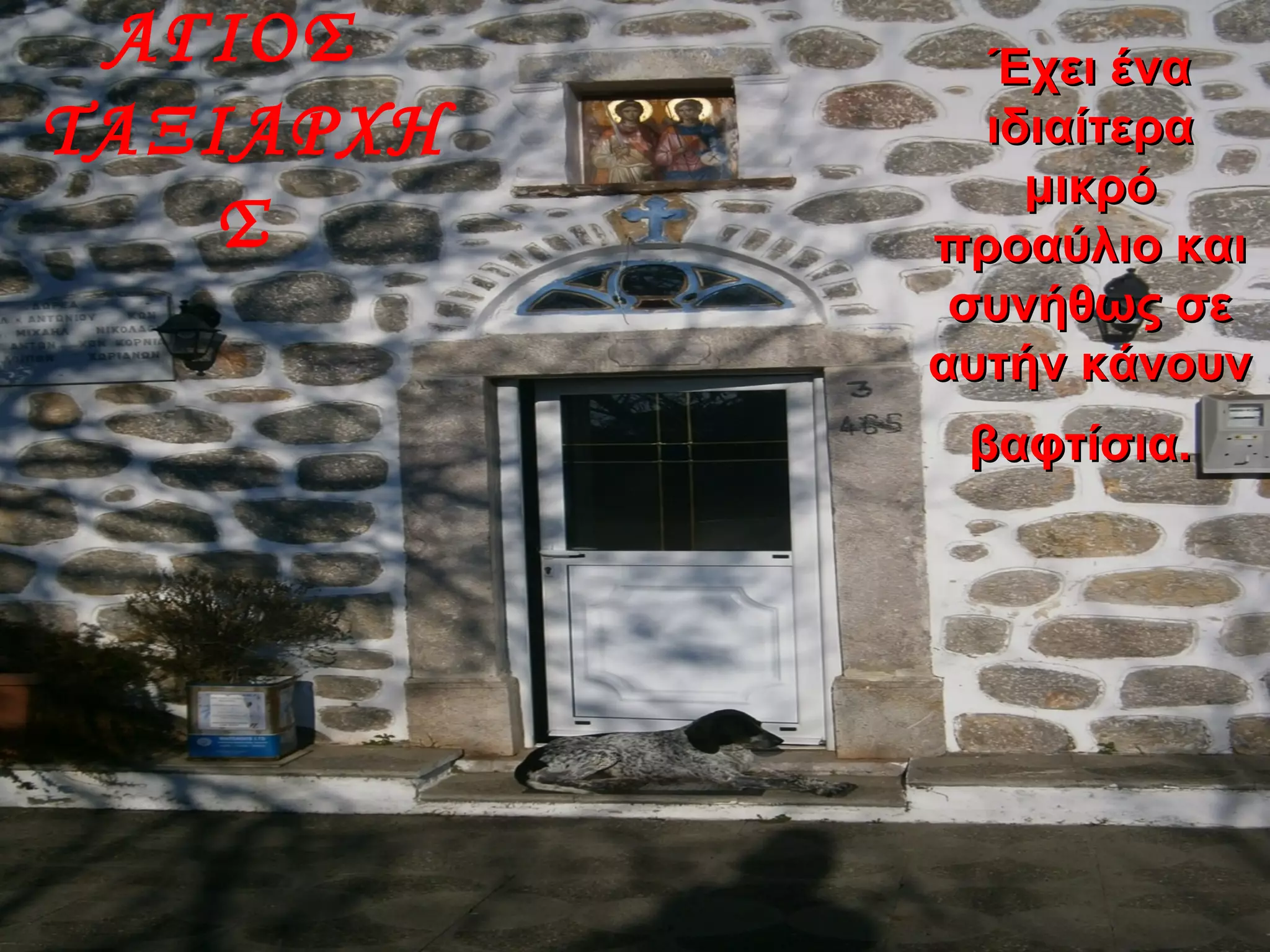 Έχει έναΈχει ένα
ιδιαίτεραιδιαίτερα
μικρόμικρό
προαύλιο καιπροαύλιο και
συνήθως σεσυνήθως σε
αυτήν κάνουναυτήν κάνουν
βαφτίσια.βαφτίσια.
ΑΓΙΟΣ
ΤΑΞΙΑΡΧΗ
Σ
 