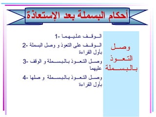 ‫الستعاذة‬ ‫بعد‬ ‫البسملة‬ ‫أحكام‬
1- ‫عـلـيــهـمـا‬ ‫الـــوقـــف‬
‫وصــل‬
‫التـعـــوذ‬
‫بـالـبـســـملة‬
2- ‫البسملة‬ ‫وصل‬ ‫و‬ ‫التعوذ‬ ‫على‬ ‫الـــوقـــف‬
‫القراءة‬ ‫بأول‬
3- ‫الوقف‬ ‫و‬ ‫بـالـبـســـملة‬ ‫التـعـــوذ‬ ‫وصــل‬
‫عليهما‬
4- ‫صلها‬ ‫و‬ ‫بـالـبـســـملة‬ ‫التـعـــوذ‬ ‫وصــل‬
‫القراءة‬ ‫بأول‬
 