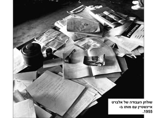 ‫אלברט‬ ‫של‬ ‫העבודה‬ ‫שולחן‬
-‫ב‬ ‫מותו‬ ‫עם‬ ‫איינשטיין‬
1955.
 