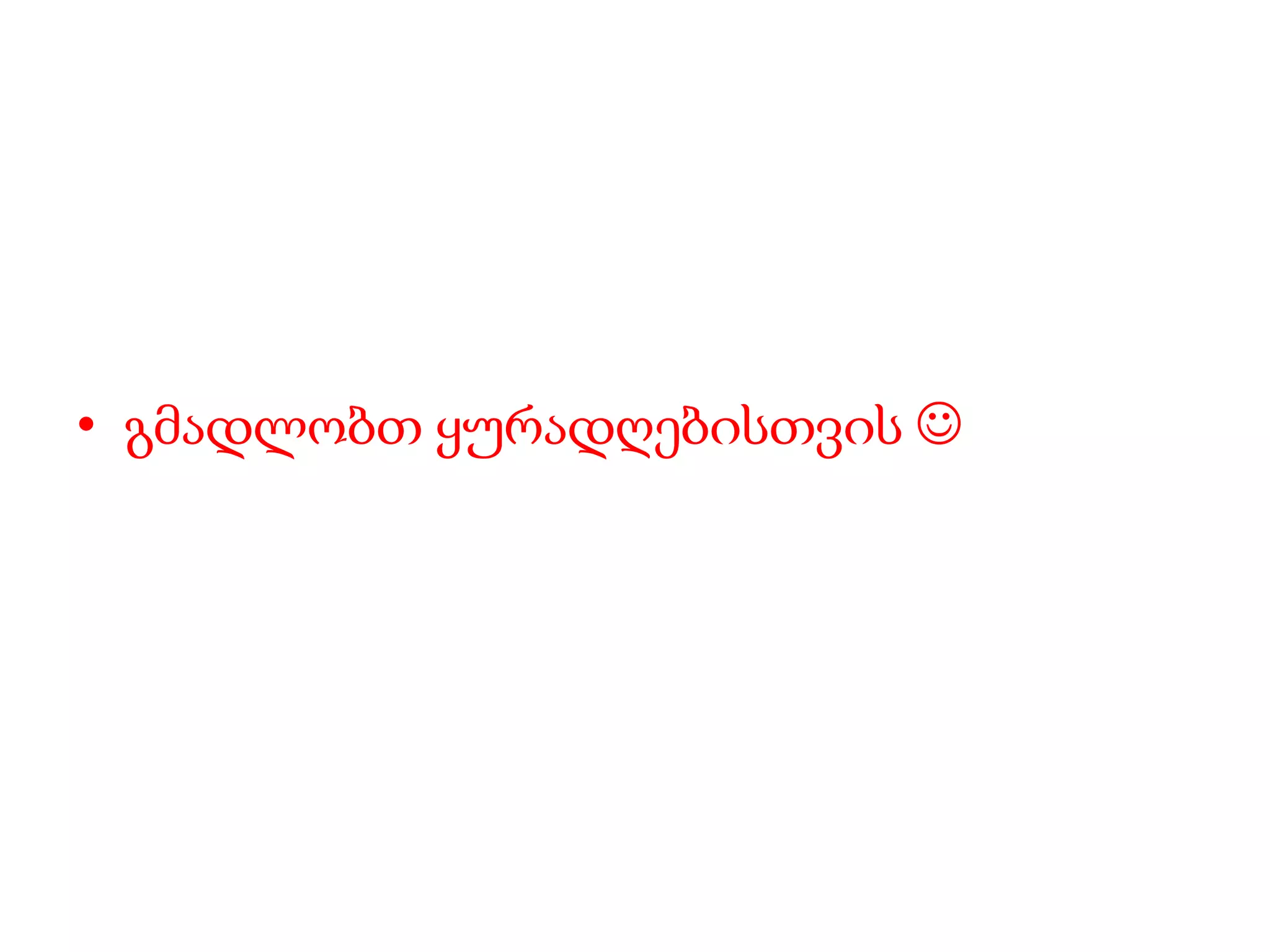 • გმადლობთ ყურადღებისთვის 
 