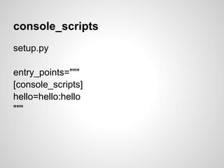 console_scripts
setup.py
entry_points="""
[console_scripts]
hello=hello:hello
"""
 