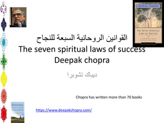 ‫الروحانية‬ ‫القوانين‬‫السبعة‬‫للنجاح‬
The seven spiritual laws of success
Deepak chopra
‫ديباك‬‫تشوبرا‬
https://www.deepakchopra.com/
Chopra has written more than 70 books
 