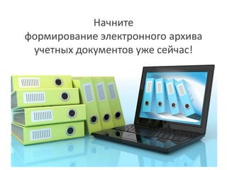 Начните
формирование электронного архива
учетных документов уже сейчас!
 