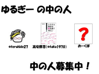 ゆるぎー の中の人
@terahide27 高安厚思（@taka1970） おーくぼ
？
中の人募集中！
 