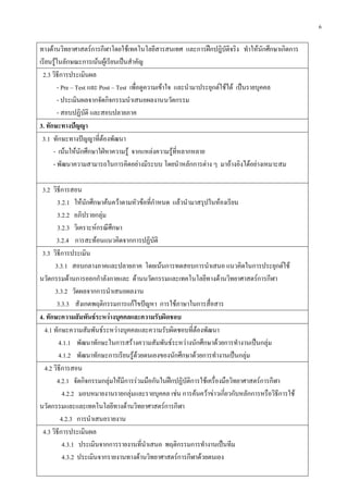 6
ทางด้านวิทยาศาสตร์การกีฬาโดยใช้เทคโนโลยีสารสนเทศ และการฝึกปฎิบัติจริง ทาให้นักศึกษาเกิดการ
เรียนรู้ในลักษณะการเน้นผู้เรียนเป็นสาคัญ
2.3 วิธีการประเมินผล
- Pre – Test และ Post – Test เพื่อดูความเข้าใจ และนามาประยุกต์ใช้ได้ เป็นรายบุคคล
- ประเมินผลจากจัดกิจกรรมนาเสนอผลงานนวัตกรรม
- สอบปฏิบัติ และสอบปลายภาค
3. ทักษะทางปัญญา
3.1 ทักษะทางปัญญาที่ต้องพัฒนา
- เน้นให้นักศึกษาใฝ่หาความรู้ จากแหล่งความรู้ที่หลากหลาย
- พัฒนาความสามารถในการคิดอย่างมีระบบ โดยนาหลักการต่าง ๆ มาอ้างอิงได้อย่างเหมาะสม
3.2 วิธีการสอน
3.2.1 ให้นักศึกษาค้นคว้าตามหัวข้อที่กาหนด แล้วนามาสรุปในห้องเรียน
3.2.2 อภิปรายกลุ่ม
3.2.3 วิเคราะห์กรณีศึกษา
3.2.4 การสะท้อนแนวคิดจากการปฏิบัติ
3.3 วิธีการประเมิน
3.3.1 สอบกลางภาคและปลายภาค โดยเน้นการทดสอบการนาเสนอ แนวคิดในการประยุกต์ใช้
นวัตกรรมด้านการออกกาลังกายและ ด้านนวัตกรรมและเทคโนโลยีทางด้านวิทยาศาสตร์การกีฬา
3.3.2 วัดผลจากการนาเสนอผลงาน
3.3.3 สังเกตพฤติกรรมการแก้ไขปัญหา การใช้ภาษาในการสื่อสาร
4. ทักษะความสัมพันธ์ระหว่างบุคคลและความรับผิดชอบ
4.1 ทักษะความสัมพันธ์ระหว่างบุคคลและความรับผิดชอบที่ต้องพัฒนา
4.1.1 พัฒนาทักษะในการสร้างความสัมพันธ์ระหว่างนักศึกษาด้วยการทางานเป็นกลุ่ม
4.1.2 พัฒนาทักษะการเรียนรู้ด้วยตนเองของนักศึกษาด้วยการทางานเป็นกลุ่ม
4.2 วิธีการสอน
4.2.1 จัดกิจกรรมกลุ่มให้มีการร่วมมือกันในฝึกปฏิบัติการใช้เครื่องมือวิทยาศาสตร์การกีฬา
4.2.2 มอบหมายงานรายกลุ่มและรายบุคคล เช่น การค้นคว้าข่าวเกี่ยวกับหลักการหรือวิธีการใช้
นวัตกรรมและและเทคโนโลยีทางด้านวิทยาศาสตร์การกีฬา
4.2.3 การนาเสนอรายงาน
4.3 วิธีการประเมินผล
4.3.1 ประเมินจากการรายงานที่นาเสนอ พฤติกรรมการทางานเป็นทีม
4.3.2 ประเมินจากรายงานทางด้านวิทยาศาสตร์การกีฬาด้วยตนเอง
 