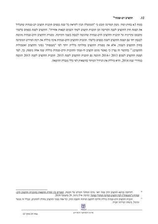 ‫הכנסת‬
‫מרכז‬‫המחקר‬‫והמידע‬
12.‫רב-שנתי‬ ‫תקציב‬36
‫סעיף‬3‫שתכלול‬ ‫רב-שנתית‬ ‫תקציב‬ ‫תוכנית‬ ‫כספים‬ ‫שנת‬ ‫כל‬ ‫לקראת‬ ‫תכין‬ ‫"הממשלה‬ ‫כי‬ ‫קובע‬ ‫המדינה‬ ‫משק‬ :‫בחוק-יסוד‬ ‫א‬
‫כלשהי‬ ‫כספים‬ ‫לשנת‬ ‫התקציב‬ ."‫אחריה‬ ‫הבאות‬ ‫השנים‬ ‫לשתי‬ ‫תקציב‬ ‫תוכנית‬ ‫וכן‬ ‫הקרובה‬ ‫לשנה‬ ‫התקציב‬ ‫חוק‬ ‫הצעת‬ ‫את‬
‫מוגשת‬ ‫הרב-שנתית‬ ‫התקציב‬ ‫מסגרת‬ .‫הקודמת‬ ‫בשנה‬ ‫לכנסת‬ ‫שהוגשה‬ ‫הרב-שנתית‬ ‫התקציב‬ ‫תוכנית‬ ‫על‬ ‫עקרונית‬ ‫מתבסס‬
‫המופיעה‬ ‫הפירוט‬ ‫רמת‬ ‫את‬ ‫כוללת‬ ‫אינה‬ ‫הרב-שנתית‬ ‫התקציב‬ ‫תוכנית‬ .‫כלשהי‬ ‫כספים‬ ‫לשנת‬ ‫התקציב‬ ‫הצעת‬ ‫עם‬ ‫יחד‬ ‫לכנסת‬
‫ואשכולות‬ ‫התקציב‬ ‫)סוגי‬ "‫"מעטפות‬ ‫לפי‬ ‫יותר‬ ‫כללית‬ ‫בחלוקה‬ ‫התקציב‬ ‫מסגרת‬ ‫את‬ ‫אלא‬ ,‫השנתי‬ ‫התקציב‬ ‫בחוק‬
.(‫התקציב‬37
‫לצד‬ ,‫כך‬ ;‫נוספת‬ ‫אחת‬ ‫שנה‬ ‫כוללת‬ ‫הרב-שנתית‬ ‫התוכנית‬ ‫דו-שנתי‬ ‫תקציב‬ ‫מוגש‬ ‫כאשר‬ ‫כי‬ ‫נציין‬ ‫זה‬ ‫בהקשר‬
‫לשנים‬ ‫התקציב‬ ‫הצעת‬2013-‫ו‬2014‫לשנת‬ ‫התקציב‬ ‫תוכנית‬ ‫גם‬ ‫הוגשה‬2015‫לשנת‬ ‫התקציב‬ ‫תוכנית‬ .2015‫הוגשה‬
‫שנת‬ ‫במחירי‬2014.‫ההוצאה‬ ‫מגבלת‬ ‫כלל‬ ‫לפי‬ ‫בהוצאות‬ ‫המותר‬ ‫הגידול‬ ‫את‬ ‫כוללת‬ ‫והיא‬ ,
36
,‫הכנסת‬ ‫של‬ ‫והמידע‬ ‫המחקר‬ ‫מרכז‬ :‫ראו‬ ‫שנתי‬ ‫הרב‬ ‫התקציב‬ ‫בנושא‬ ‫להרחבה‬-‫הרב‬ ‫התקציב‬ ‫בתוכניות‬ ‫ההוצאות‬ ‫תחזית‬ ‫בין‬ ‫הפערים‬
‫בפועל‬ ‫המקורי‬ ‫המדינה‬ ‫תקציב‬ ‫לבין‬ ("‫)"מעטפות‬ ‫שנתית‬,‫ביטון‬ ‫אילן‬ :‫כתיבה‬ ,28‫בדצמבר‬2010.
37
‫ממשל‬ ‫זה‬ ‫ובכלל‬ ,‫לתחומים‬ ‫מחולק‬ ‫התקציב‬ ‫מסוגי‬ ‫אחד‬ ‫וכל‬ ,‫ההון‬ ‫וחשבון‬ ‫הפיתוח‬ ‫לתקצב‬ ‫חלוקה‬ ‫כוללת‬ ‫הרב-שנתית‬ ‫התקציב‬ ‫תוכנית‬
.‫חברה‬ ‫ושירותי‬ ‫ביטחון‬ ,‫ומינהל‬
‫עמוד‬14‫מתוך‬12
 