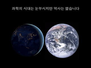 과학의 시대는 눈부시지만 역사는 짧습니다	
  
 