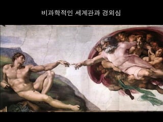 비과학적인 세계관과 경외심	
  
 