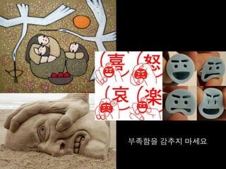 부족함을 감추지 마세요	
  
 