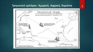 Τριγωνικό εμπόριο- Αμερική, Αφρική, Ευρώπη 3
 