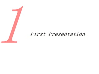 First Presentation
 