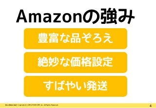 4【Confidential】Copyright (C) CREATIVEHOPE,Inc. All Rights Reserved.
Amazonの強み
豊富な品ぞろえ
絶妙な価格設定
すばやい発送
 
