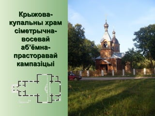 Крыжова-Крыжова-
купальны храмкупальны храм
сіметрычна-сіметрычна-
восевайвосевай
аб’ёмна-аб’ёмна-
прасторавайпрасторавай
кампазіцыікампазіцыі
 