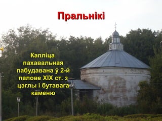 ПральнікіПральнікі
КапліцаКапліца
пахавальнаяпахавальная
пабудавана ў 2-йпабудавана ў 2-й
паловепалове XIXXIX ст. зст. з
цэглы і бутавагацэглы і бутавага
каменюкаменю
 