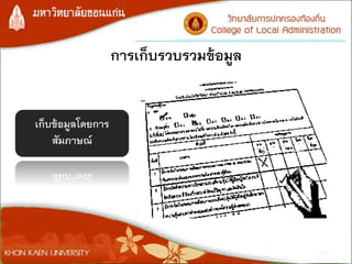 การเก็บรวบรวมข้อมูล
เก็บข้อมูลโดยการ
สัมภาษณ์
 