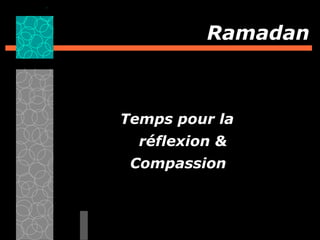 Ramadan
Temps pour la
réflexion &
Compassion
 